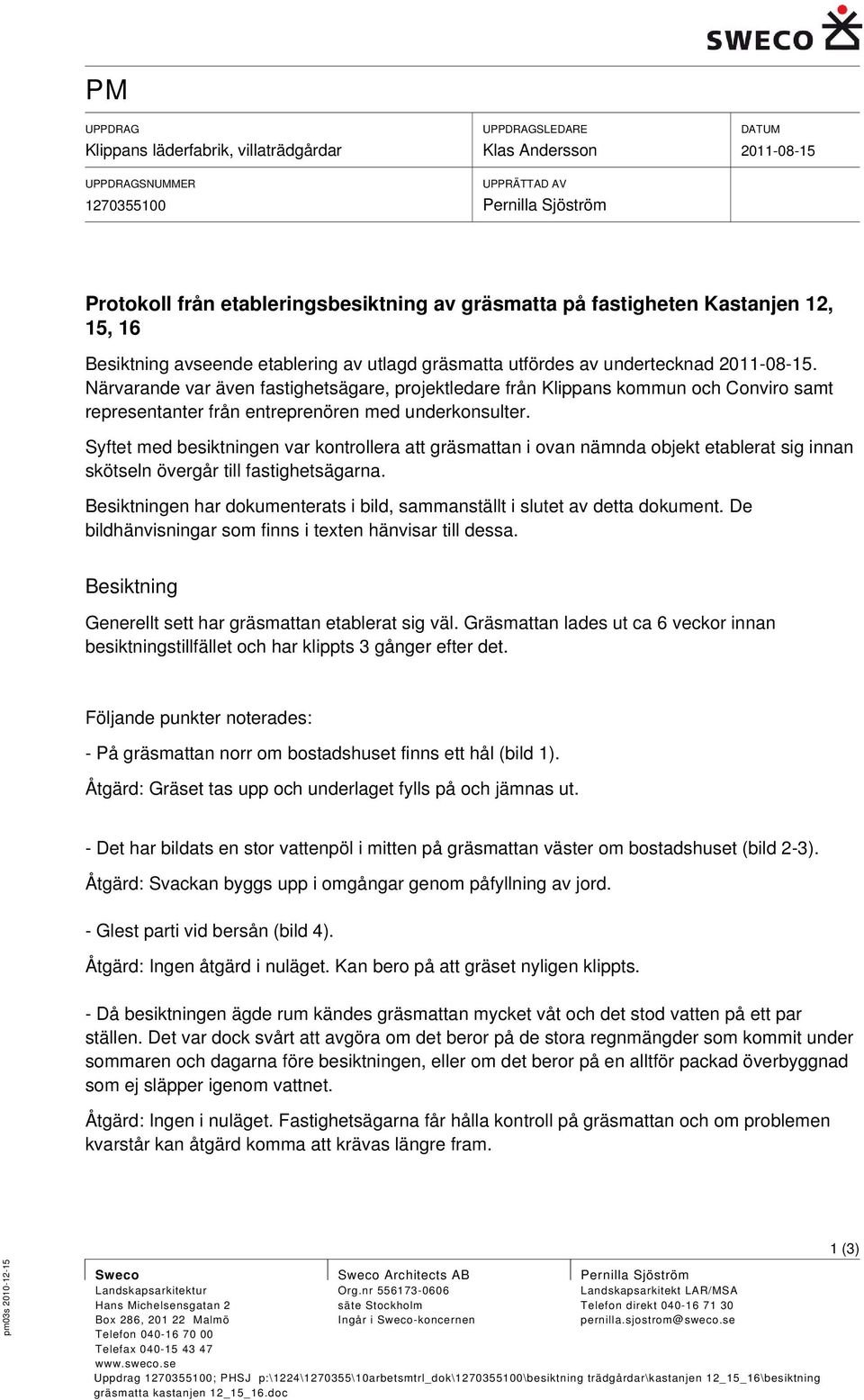 Närvarande var även fastighetsägare, projektledare från Klippans kommun och Conviro samt representanter från entreprenören med underkonsulter.