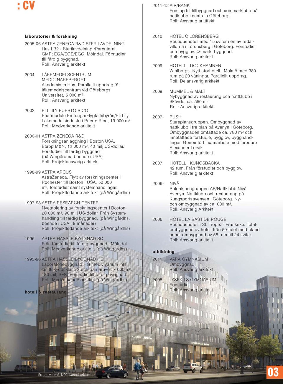 2004 LÄKEMEDELSCENTRUM MEDICINAREBERGET Akademiska Hus. Parallellt uppdrag för läkemedelscentrum vid Göteborgs Universitet, 5 000 m².