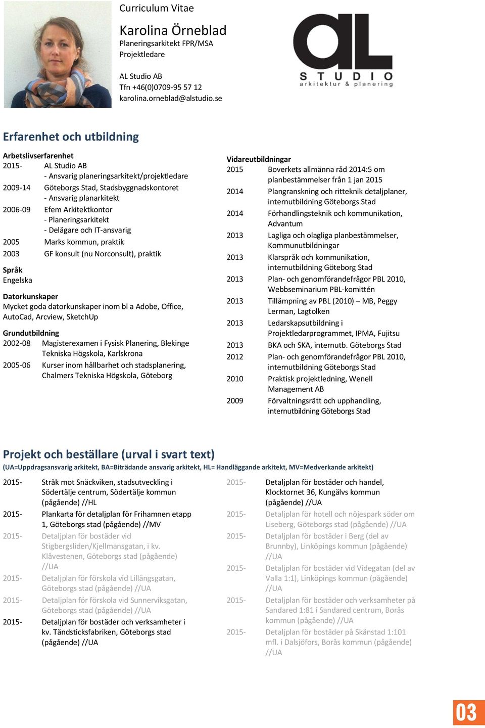 Arkitektkontor - Planeringsarkitekt - Delägare och IT-ansvarig 2005 Marks kommun, praktik 2003 GF konsult (nu Norconsult), praktik Språk Engelska Datorkunskaper Mycket goda datorkunskaper inom bl a