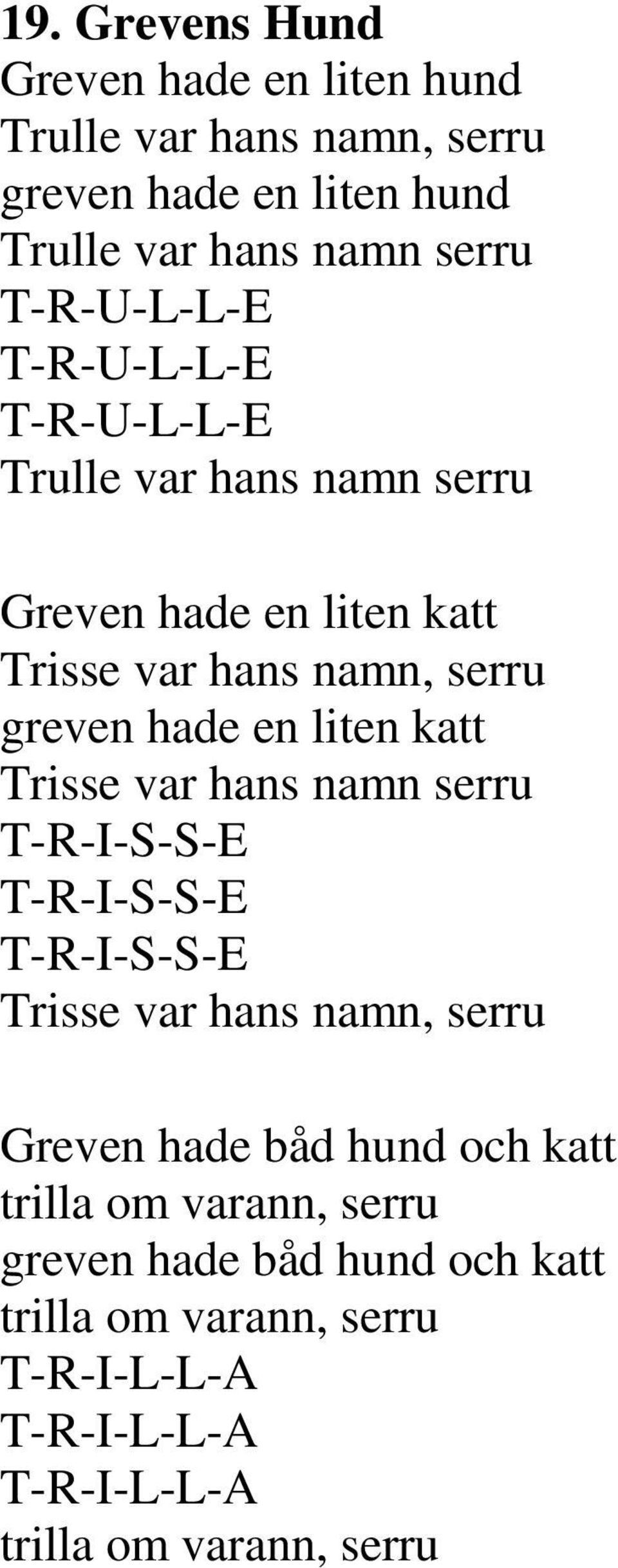 liten katt Trisse var hans namn serru T-R-I-S-S-E T-R-I-S-S-E T-R-I-S-S-E Trisse var hans namn, serru Greven hade båd hund och katt