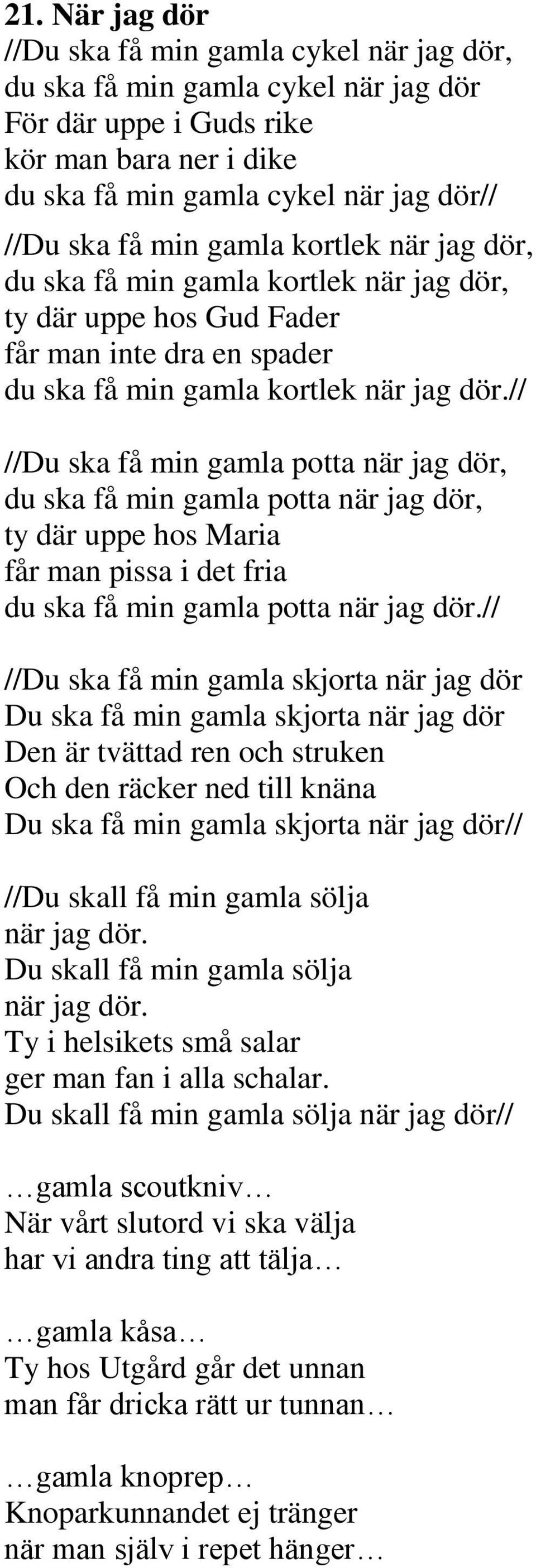 // //Du ska få min gamla potta när jag dör, du ska få min gamla potta när jag dör, ty där uppe hos Maria får man pissa i det fria du ska få min gamla potta när jag dör.