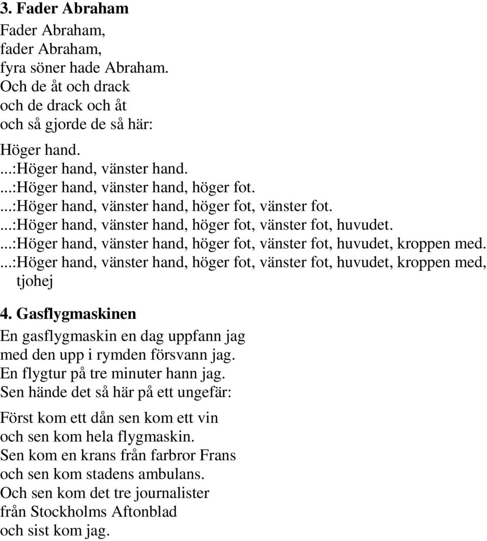 ...:höger hand, vänster hand, höger fot, vänster fot, huvudet, kroppen med....:höger hand, vänster hand, höger fot, vänster fot, huvudet, kroppen med, tjohej 4.