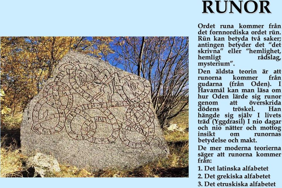 Den äldsta teorin är att runorna kommer från gudarna (från Oden).