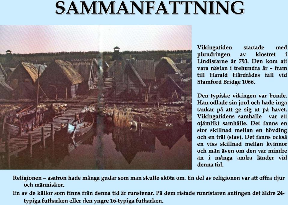 Det fanns en stor skillnad mellan en hövding och en träl (slav). Det fanns också en viss skillnad mellan kvinnor och män även om den var mindre än i många andra länder vid denna tid.