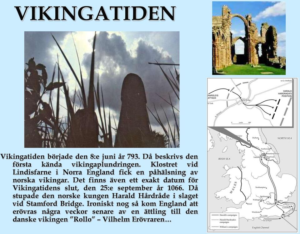 Det finns även ett exakt datum för Vikingatidens slut, den 25:e september år 1066.