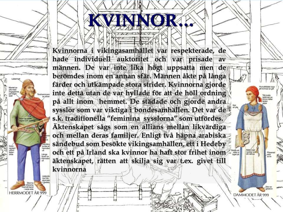 De städade och gjorde andra sysslor som var viktiga i bondesamhällen. Det var de s.k. traditionella feminina sysslorna som utfördes.