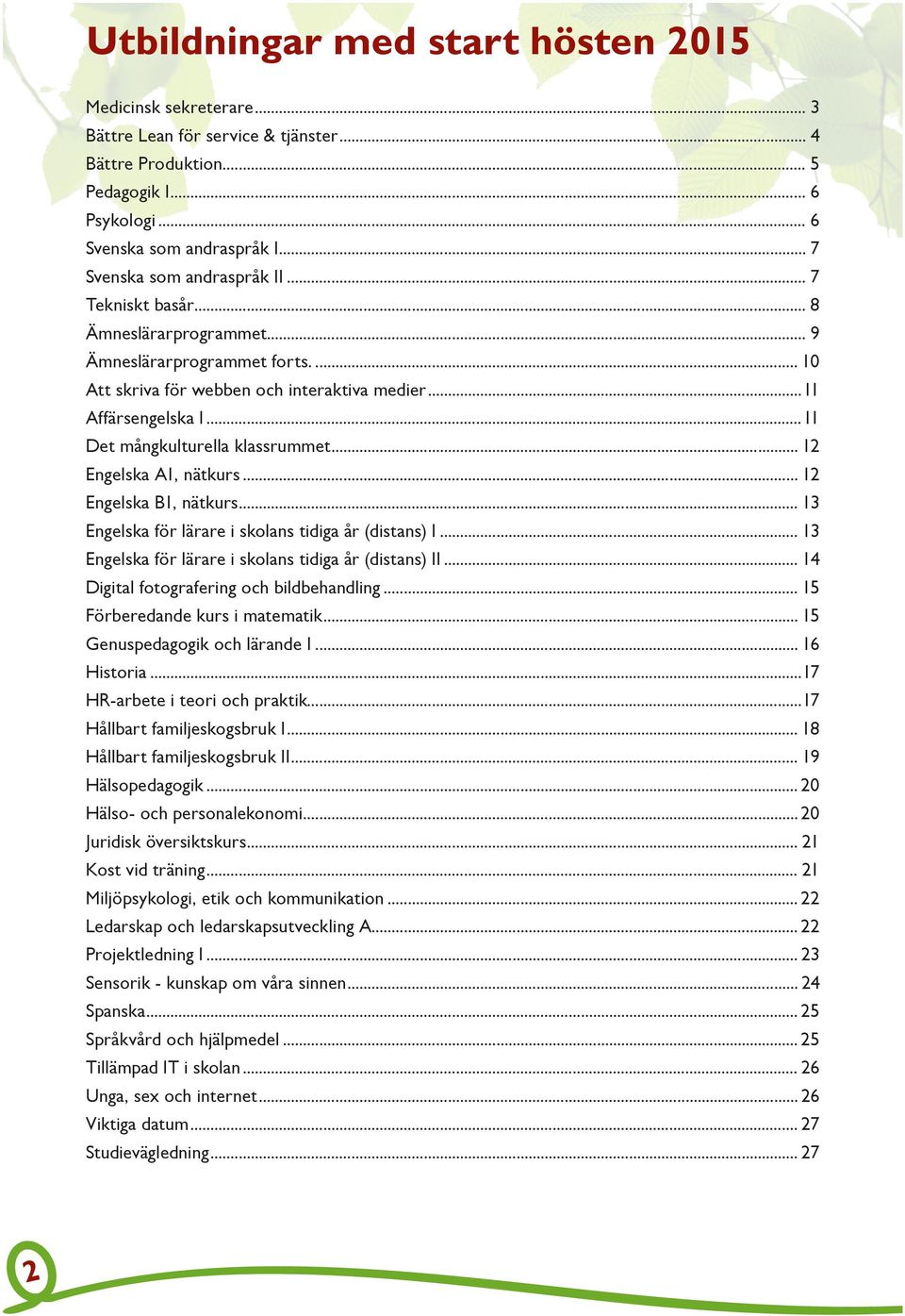 ..11 Det mångkulturella klassrummet... 12 Engelska A1, nätkurs... 12 Engelska B1, nätkurs... 13 Engelska för lärare i skolans tidiga år (distans) I.