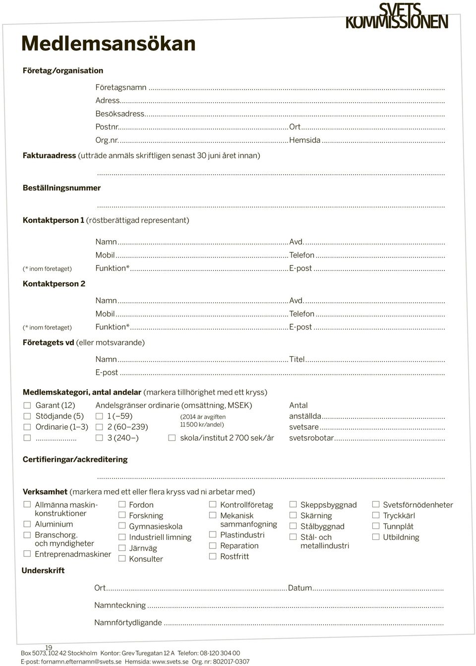 ..Titel... E-post... Medlemskategori, antal andelar (markera tillhörighet med ett kryss) Garant (12) Andelsgränser ordinarie (omsättning, MSEK) Antal Stödjande (5) 1 ( 59) (2014 är avgiften anställda.