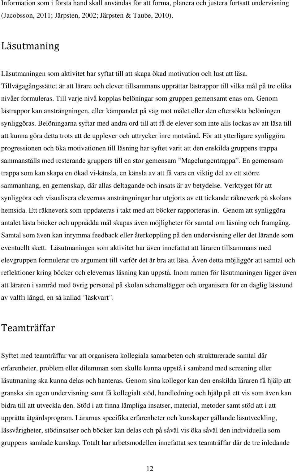 Tillvägagångssättet är att lärare och elever tillsammans upprättar lästrappor till vilka mål på tre olika nivåer formuleras. Till varje nivå kopplas belöningar som gruppen gemensamt enas om.