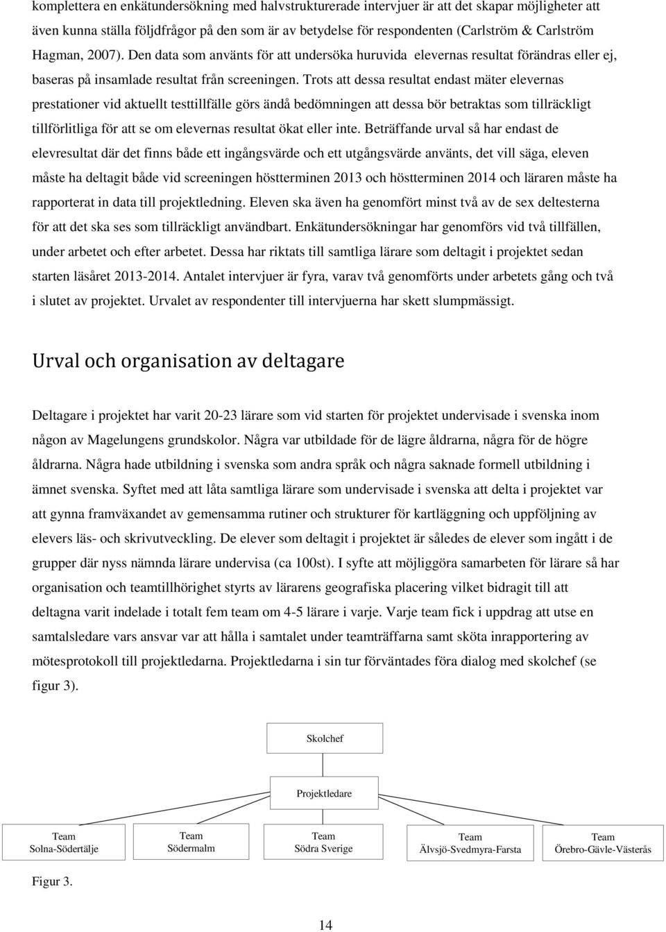 Trots att dessa resultat endast mäter elevernas prestationer vid aktuellt testtillfälle görs ändå bedömningen att dessa bör betraktas som tillräckligt tillförlitliga för att se om elevernas resultat