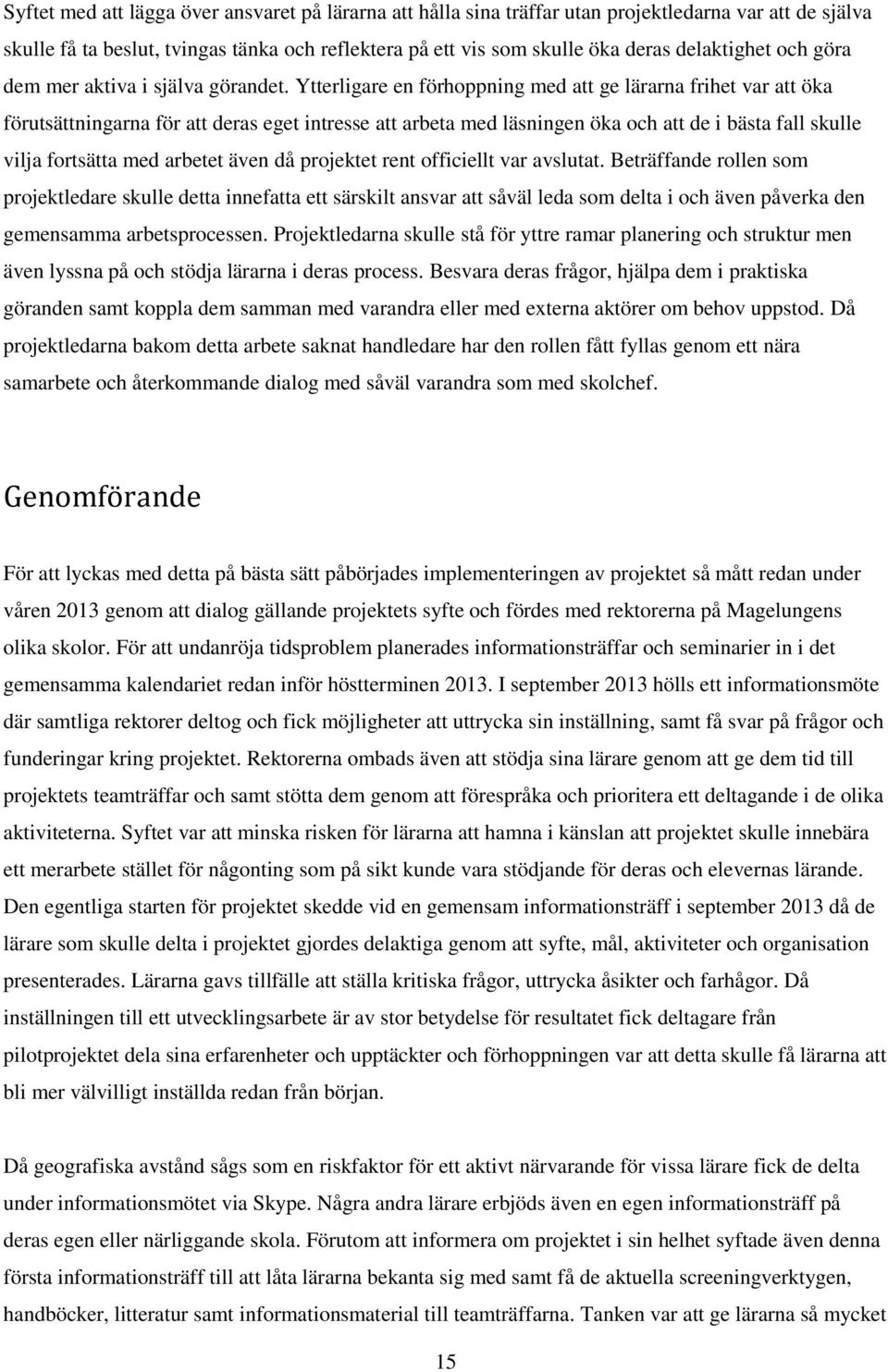 Ytterligare en förhoppning med att ge lärarna frihet var att öka förutsättningarna för att deras eget intresse att arbeta med läsningen öka och att de i bästa fall skulle vilja fortsätta med arbetet