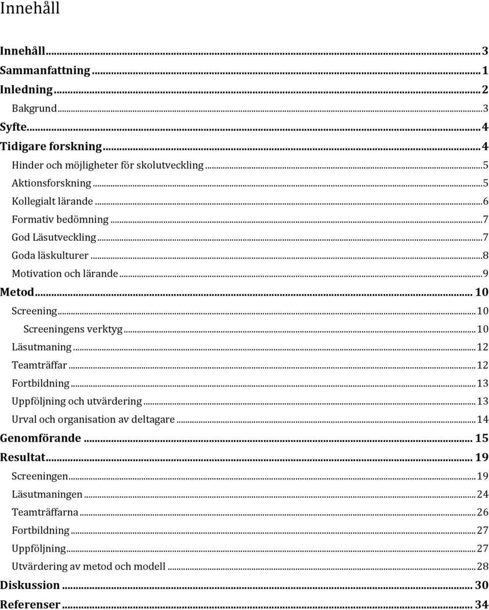 .. 10 Screeningens verktyg... 10 Läsutmaning... 12 Teamträffar... 12 Fortbildning... 13 Uppföljning och utvärdering... 13 Urval och organisation av deltagare.