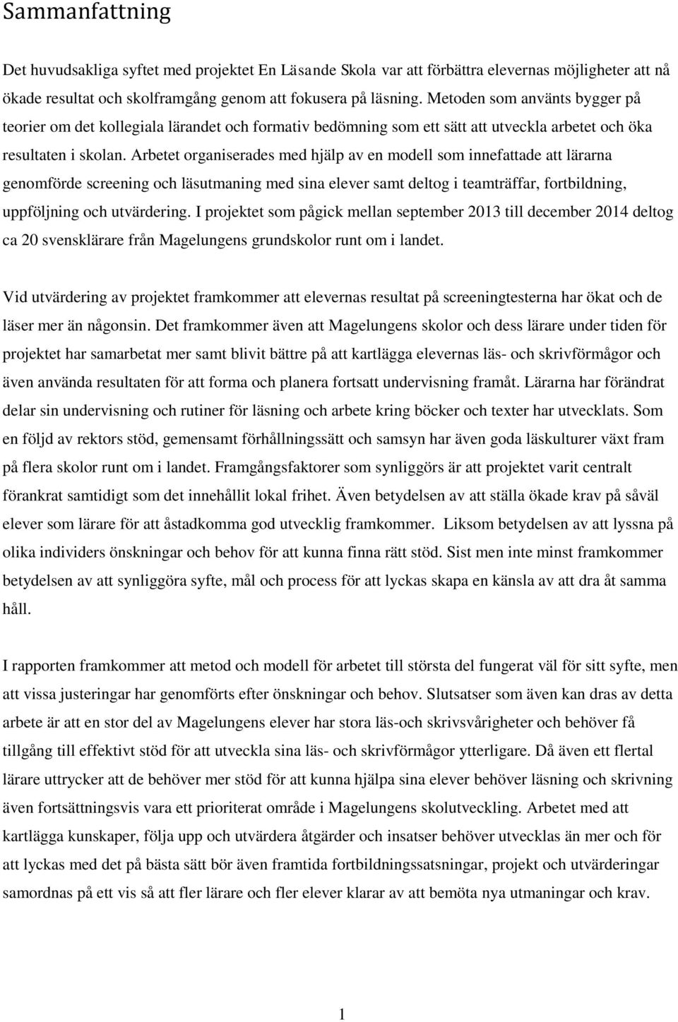 Arbetet organiserades med hjälp av en modell som innefattade att lärarna genomförde screening och läsutmaning med sina elever samt deltog i teamträffar, fortbildning, uppföljning och utvärdering.