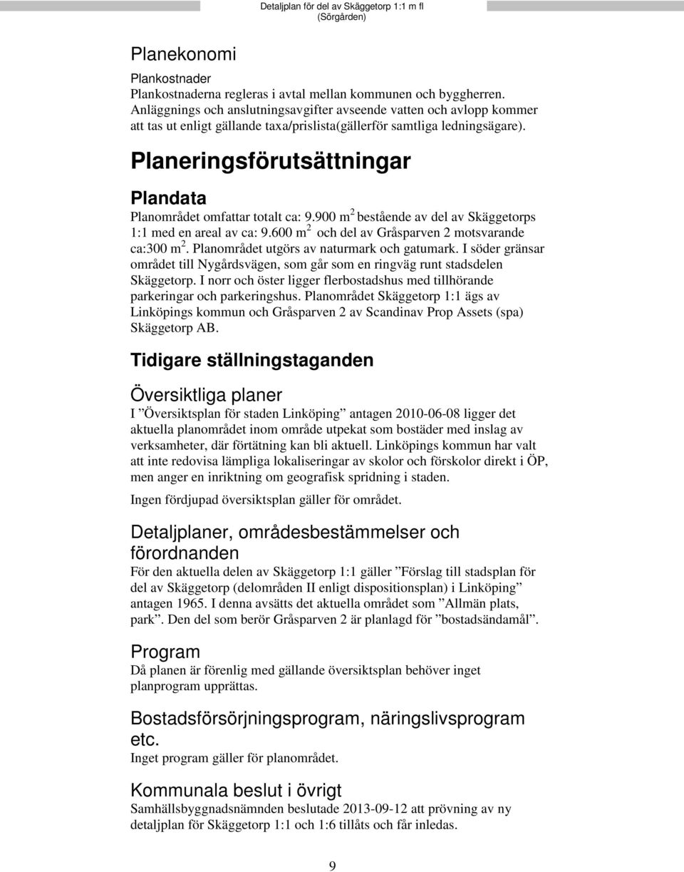 Planeringsförutsättningar Plandata Planområdet omfattar totalt ca: 9.900 m 2 bestående av del av Skäggetorps 1:1 med en areal av ca: 9.600 m 2 och del av Gråsparven 2 motsvarande ca:300 m 2.