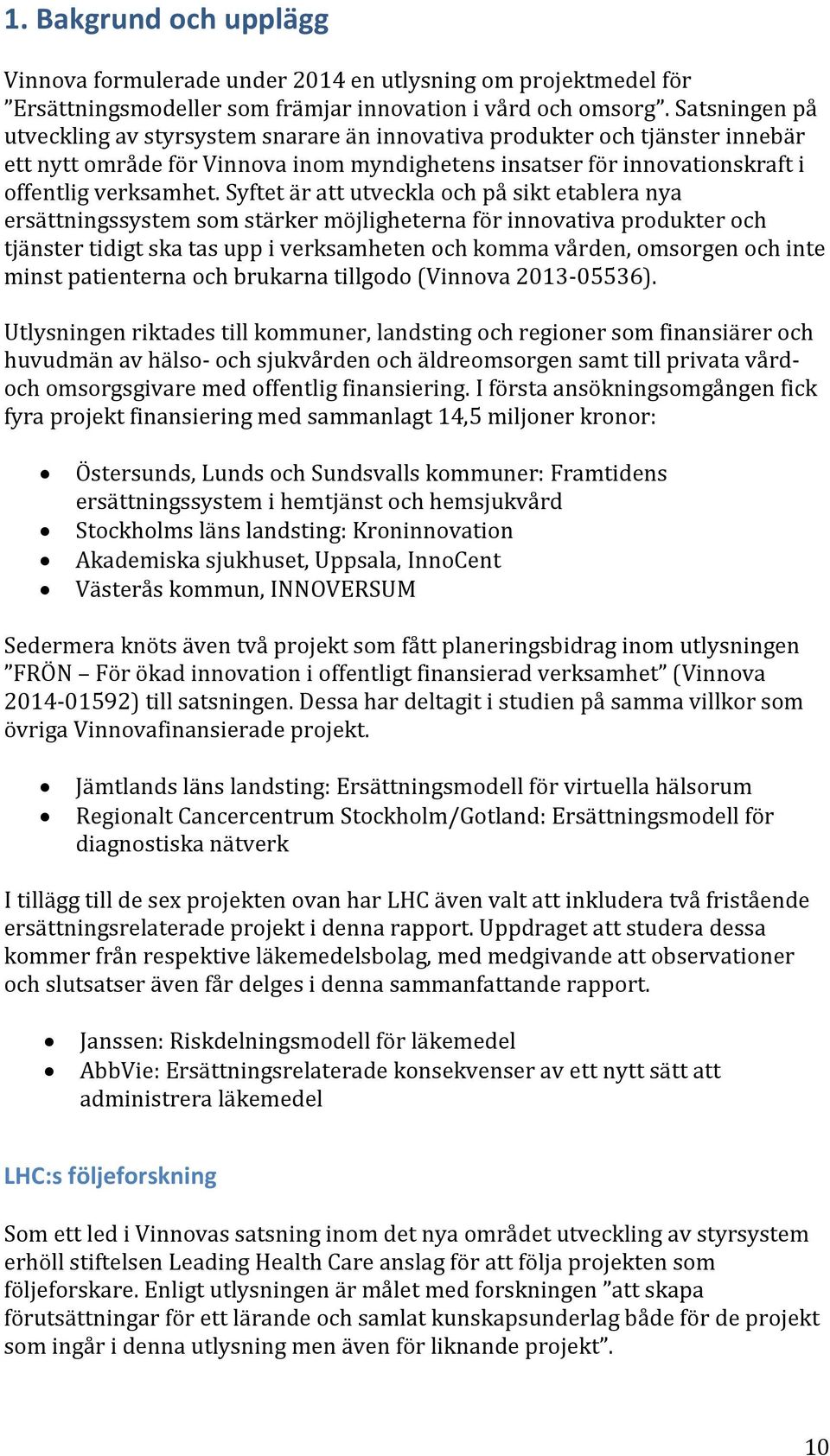 Syftet är att utveckla och på sikt etablera nya ersättningssystem som stärker möjligheterna för innovativa produkter och tjänster tidigt ska tas upp i verksamheten och komma vården, omsorgen och inte