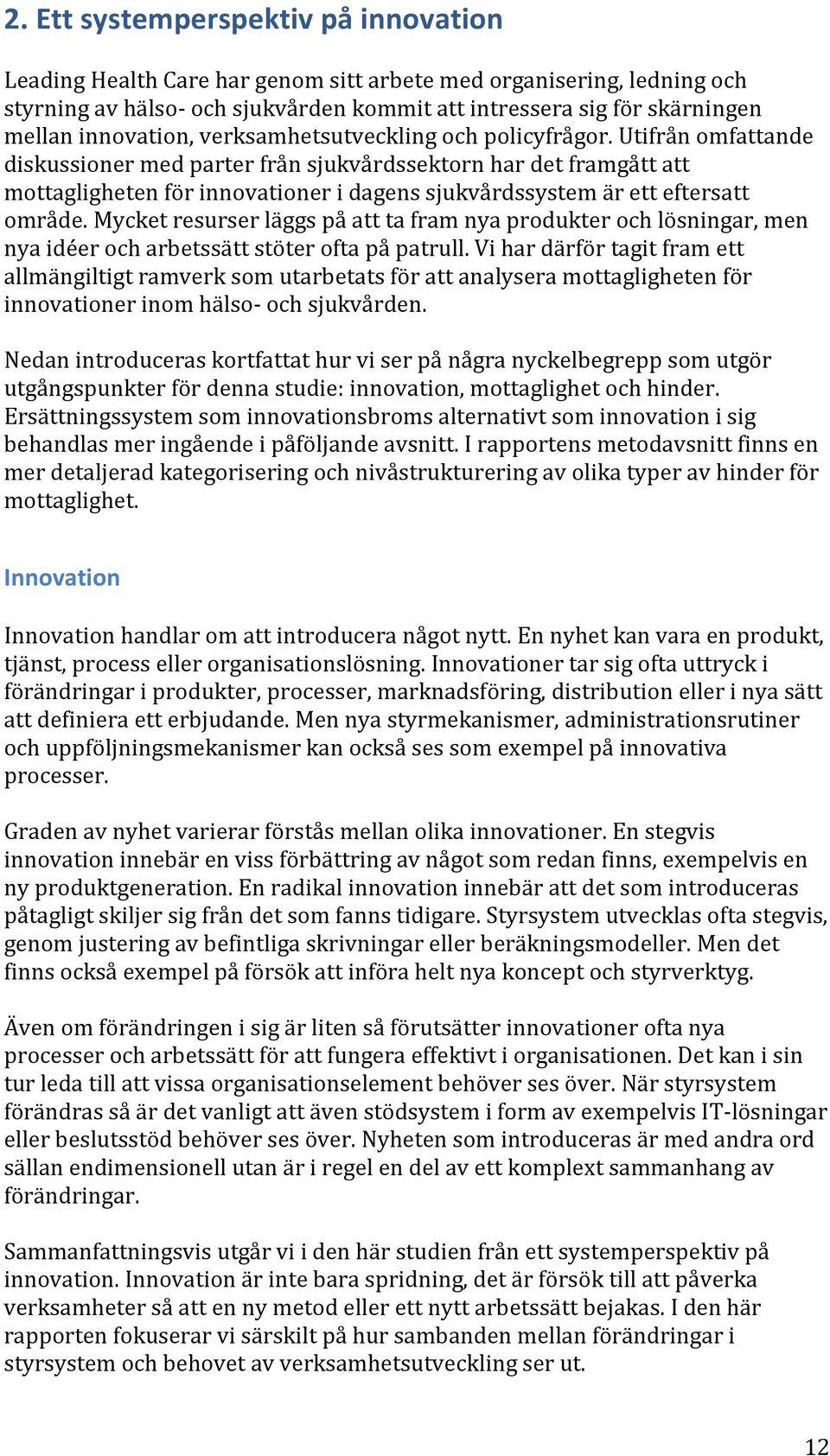 Utifrån omfattande diskussioner med parter från sjukvårdssektorn har det framgått att mottagligheten för innovationer i dagens sjukvårdssystem är ett eftersatt område.