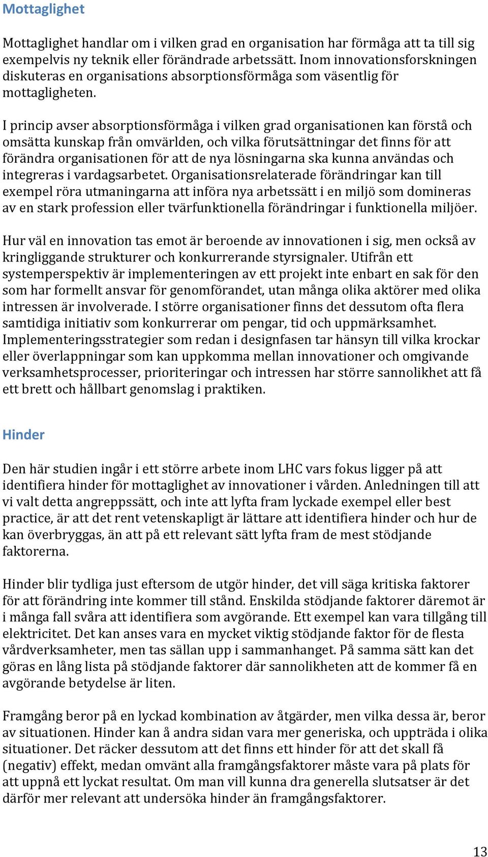 I princip avser absorptionsförmåga i vilken grad organisationen kan förstå och omsätta kunskap från omvärlden, och vilka förutsättningar det finns för att förändra organisationen för att de nya