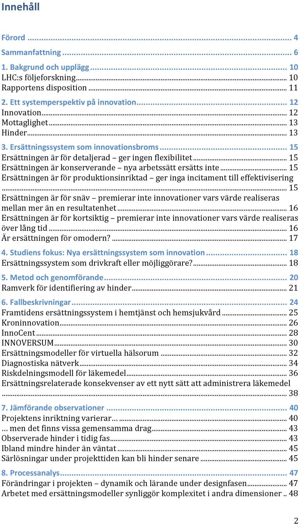 .. 15 Ersättningen är för produktionsinriktad ger inga incitament till effektivisering... 15 Ersättningen är för snäv premierar inte innovationer vars värde realiseras mellan mer än en resultatenhet.