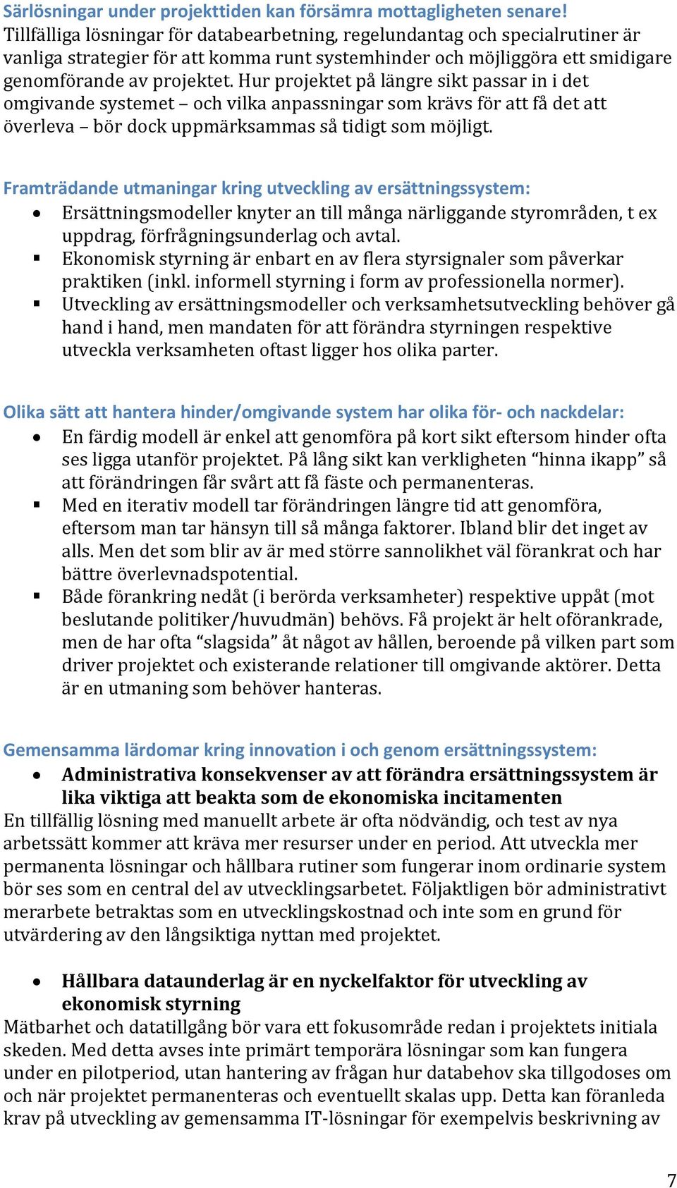 Hur projektet på längre sikt passar in i det omgivande systemet och vilka anpassningar som krävs för att få det att överleva bör dock uppmärksammas så tidigt som möjligt.