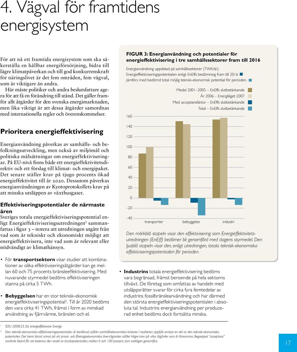 Det gäller framför allt åtgärder för den svenska energimarknaden, men lika viktigt är att dessa åtgärder samordnas med internationella regler och överenskommelser.