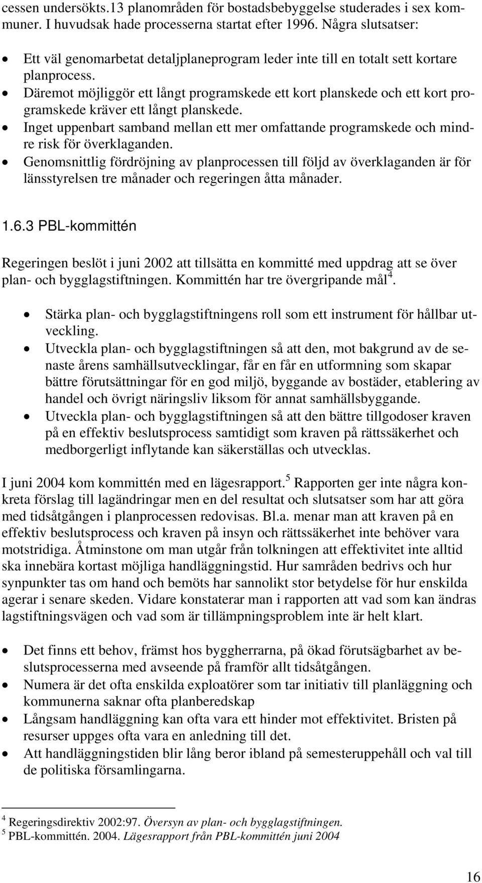 Däremot möjliggör ett långt programskede ett kort planskede och ett kort programskede kräver ett långt planskede.