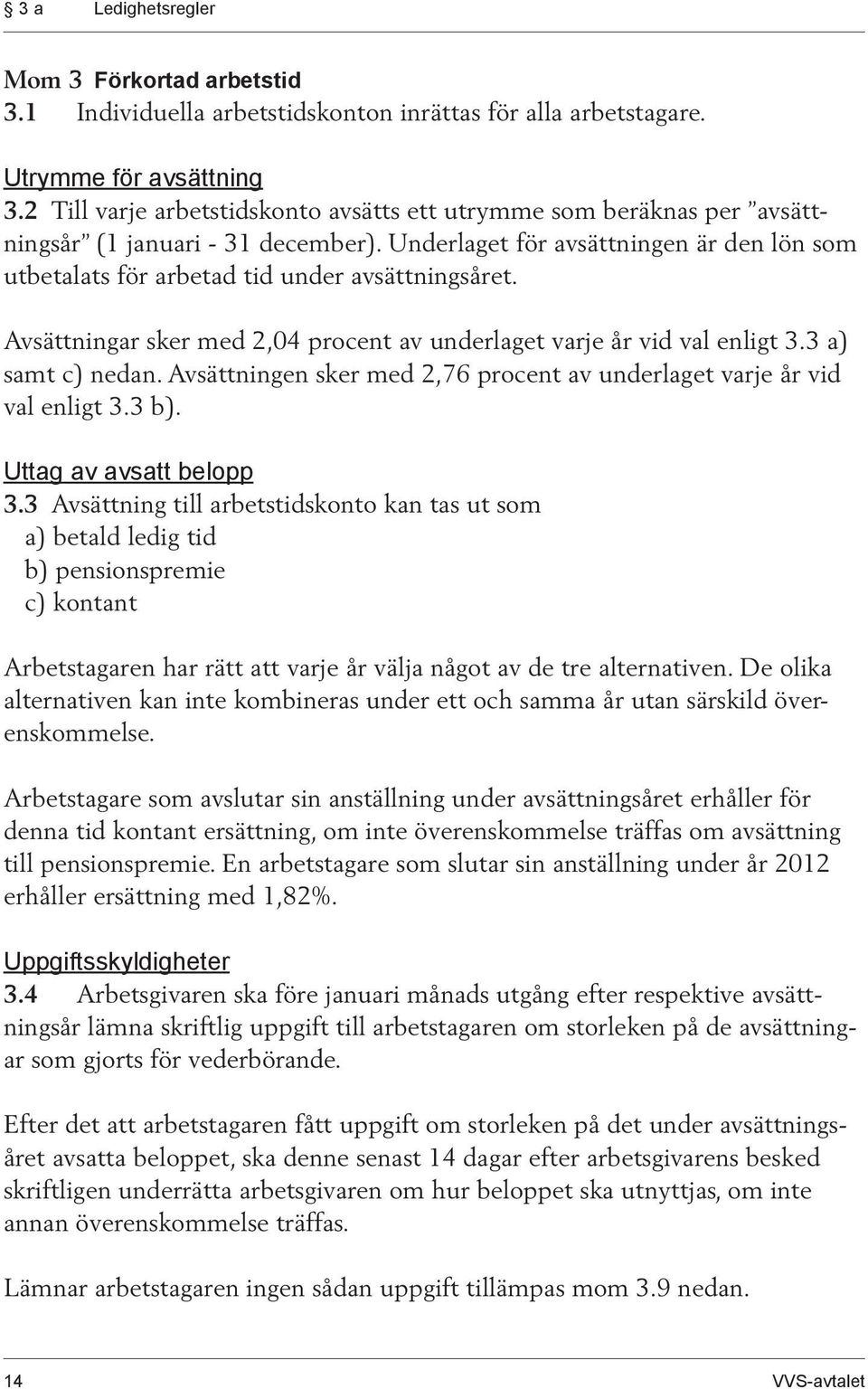 Avsättningar sker med 2,04 procent av underlaget varje år vid val enligt 3.3 a) samt c) nedan. Avsättningen sker med 2,76 procent av underlaget varje år vid val enligt 3.3 b).