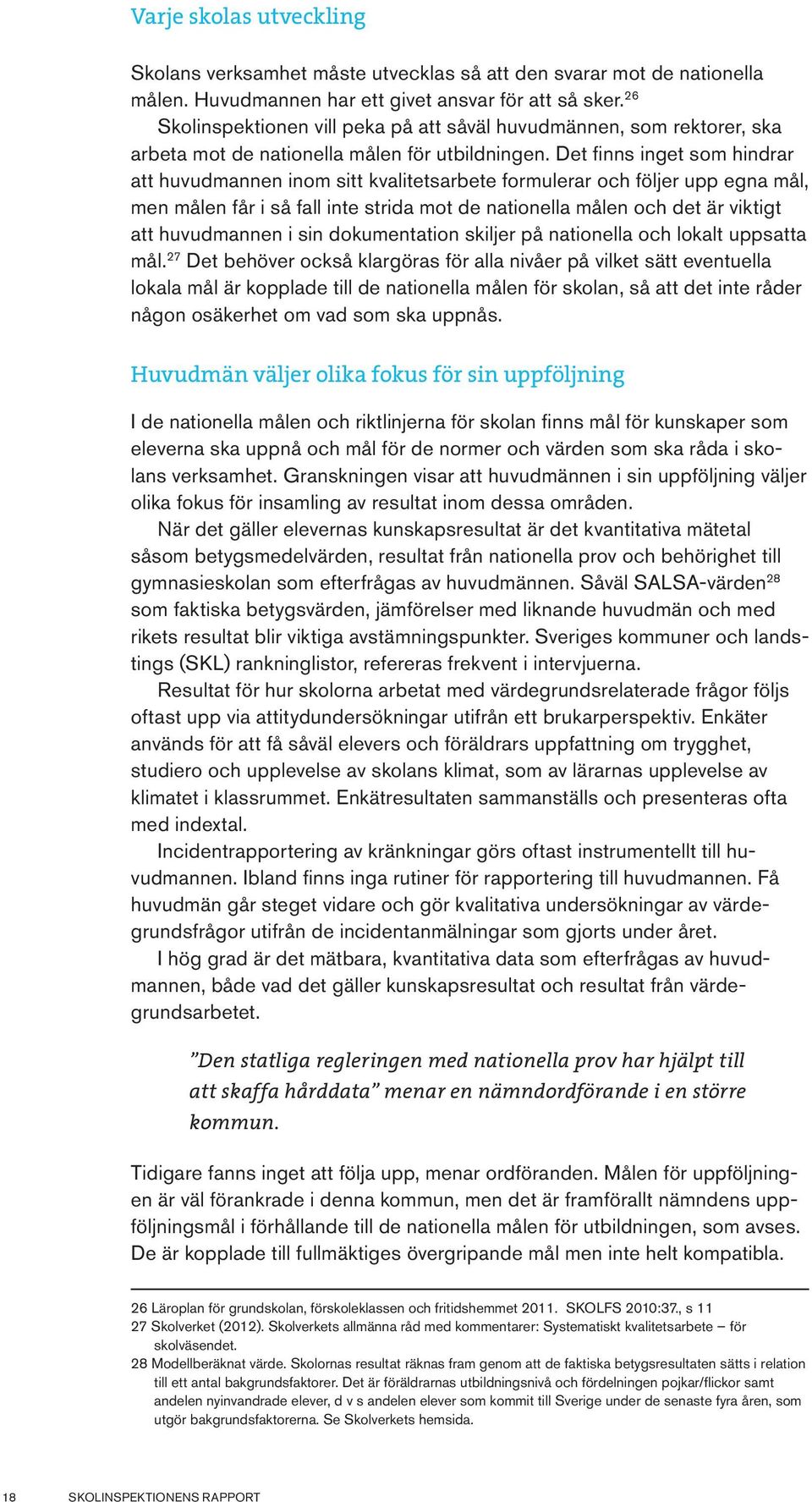 skillnader eller andra korrelationer mellan olika resultat. Resultatredovisningar och de analyser som görs stannar ofta på mellannivå, hos förvaltningen.