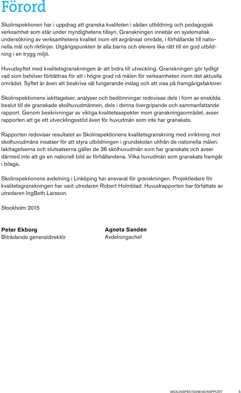 Granskningen har genomförts hos 36 huvudmän för grundskolan runt om i landet. Av dessa är 19 kommunala och 17 enskilda huvudmän.