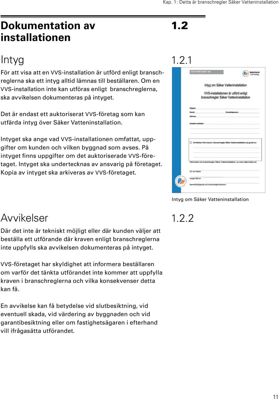 1.2.1 Det är endast ett auktoriserat VVS-företag som kan utfärda intyg över Säker Vatteninstallation.