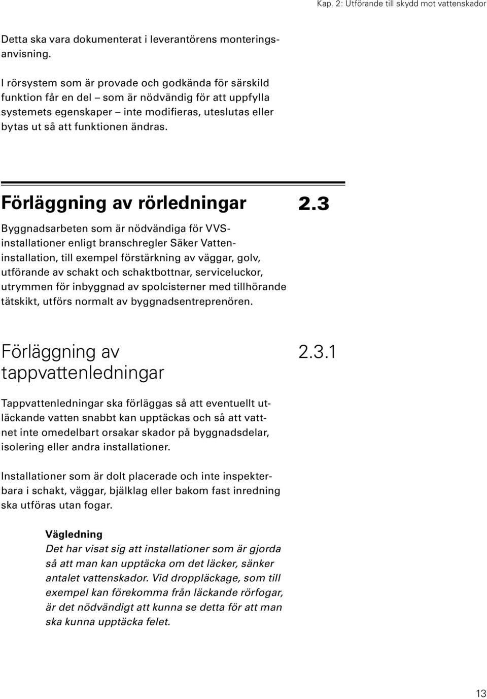 Förläggning av rörledningar Byggnadsarbeten som är nödvändiga för VVSinstallationer enligt branschregler Säker Vatteninstallation, till exempel förstärkning av väggar, golv, utförande av schakt och