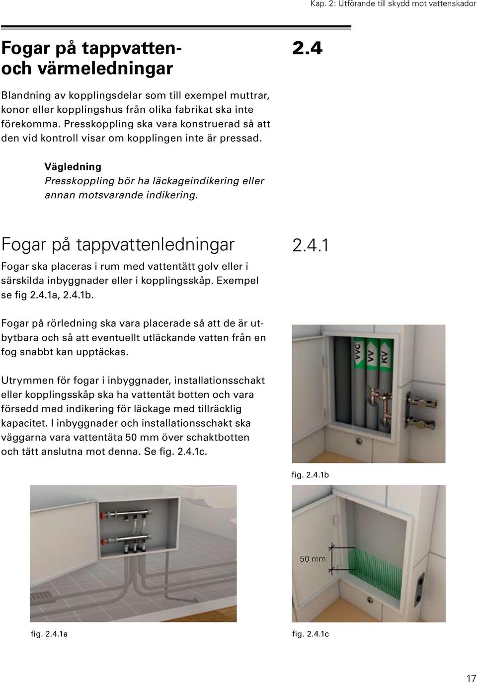 Presskoppling ska vara konstruerad så att den vid kontroll visar om kopplingen inte är pressad. Vägledning Presskoppling bör ha läckageindikering eller annan motsvarande indikering.