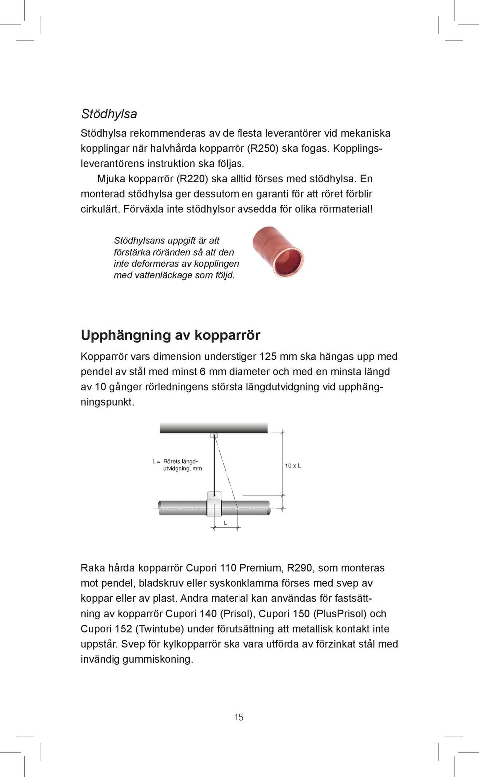 Stödhylsans uppgift är att förstärka röränden så att den inte deformeras av kopplingen med vattenläckage som följd.