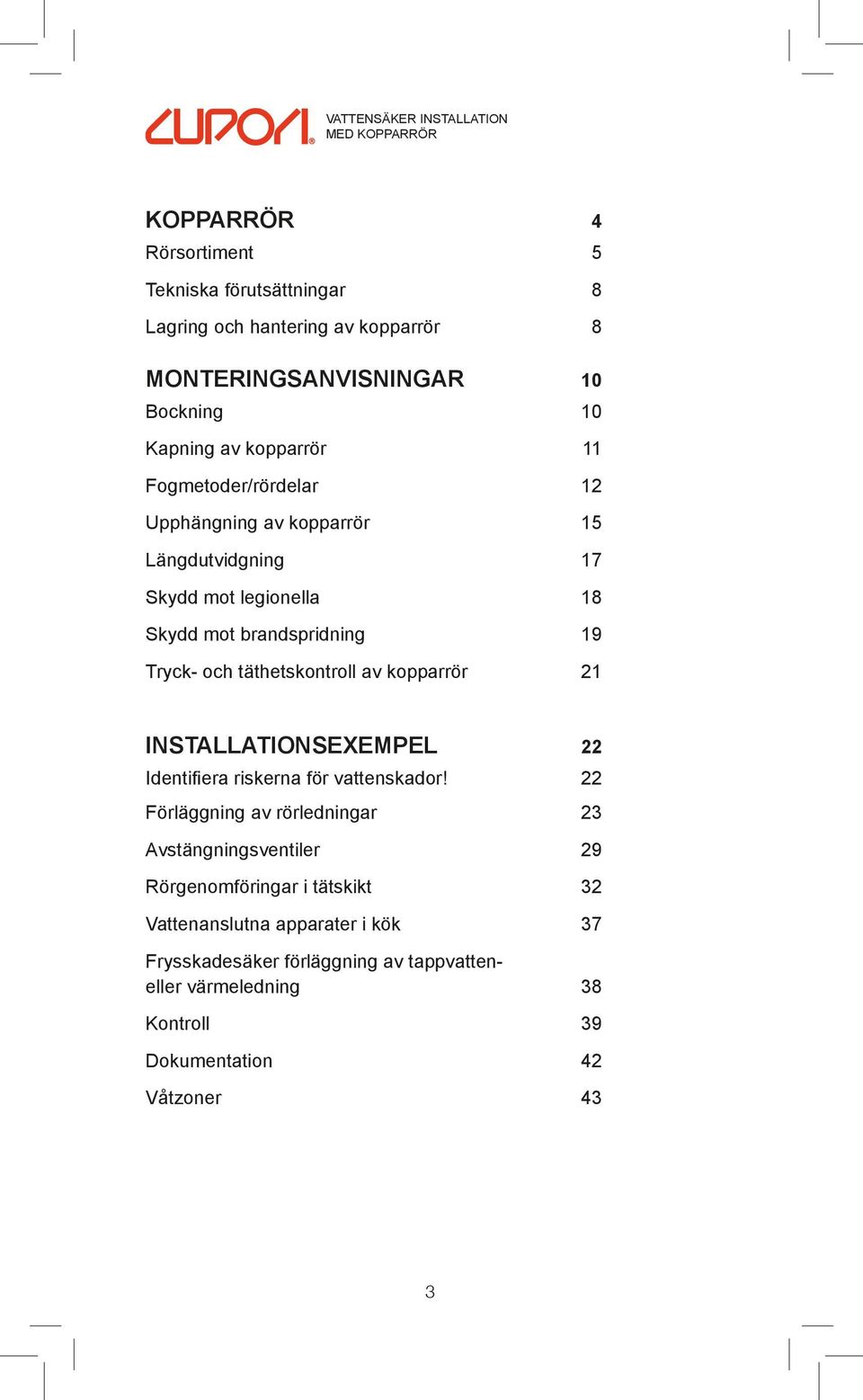 Tryck- och täthetskontroll av kopparrör 21 INSTALLATIONSEXEMPEL 22 Identifiera riskerna för vattenskador!