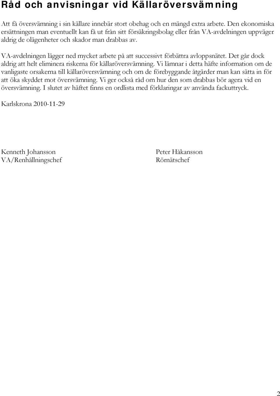 VA-avdelningen lägger ned mycket arbete på att successivt förbättra avloppsnätet. Det går dock aldrig att helt eliminera riskerna för källaröversvämning.