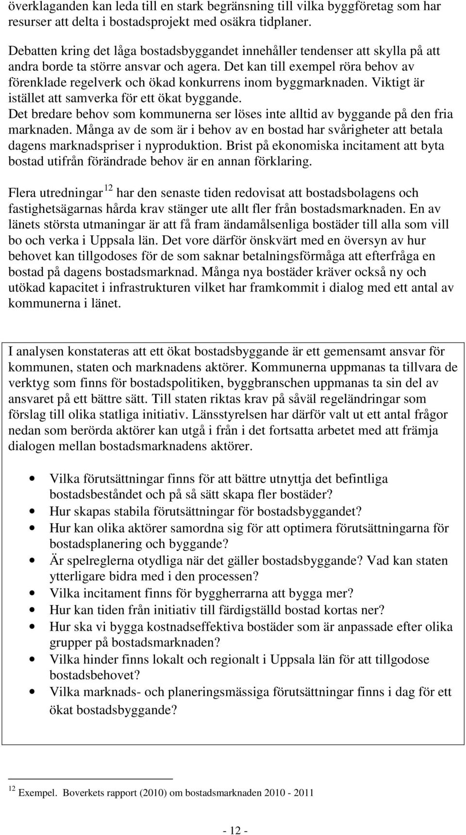 Det kan till exempel röra behov av förenklade regelverk och ökad konkurrens inom byggmarknaden. Viktigt är istället att samverka för ett ökat byggande.