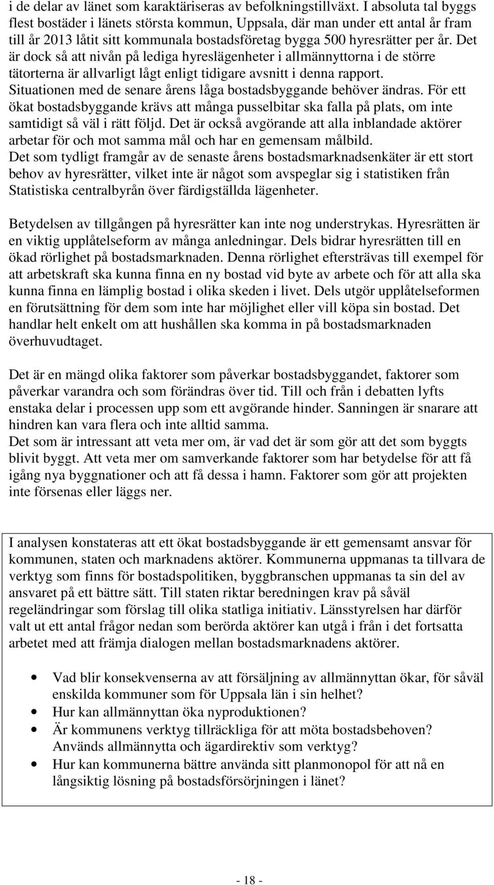 Det är dock så att nivån på lediga hyreslägenheter i allmännyttorna i de större tätorterna är allvarligt lågt enligt tidigare avsnitt i denna rapport.