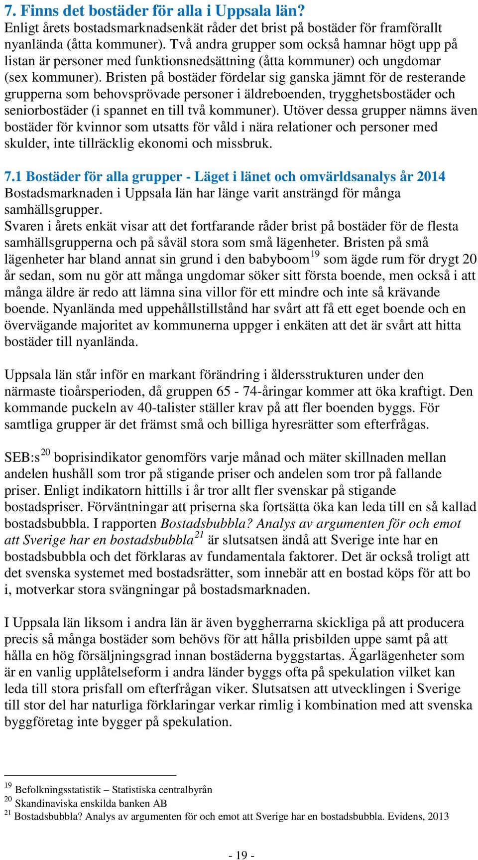 Bristen på bostäder fördelar sig ganska jämnt för de resterande grupperna som behovsprövade personer i äldreboenden, trygghetsbostäder och seniorbostäder (i spannet en till två kommuner).