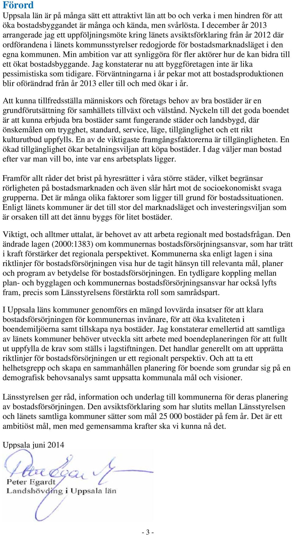 Min ambition var att synliggöra för fler aktörer hur de kan bidra till ett ökat bostadsbyggande. Jag konstaterar nu att byggföretagen inte är lika pessimistiska som tidigare.