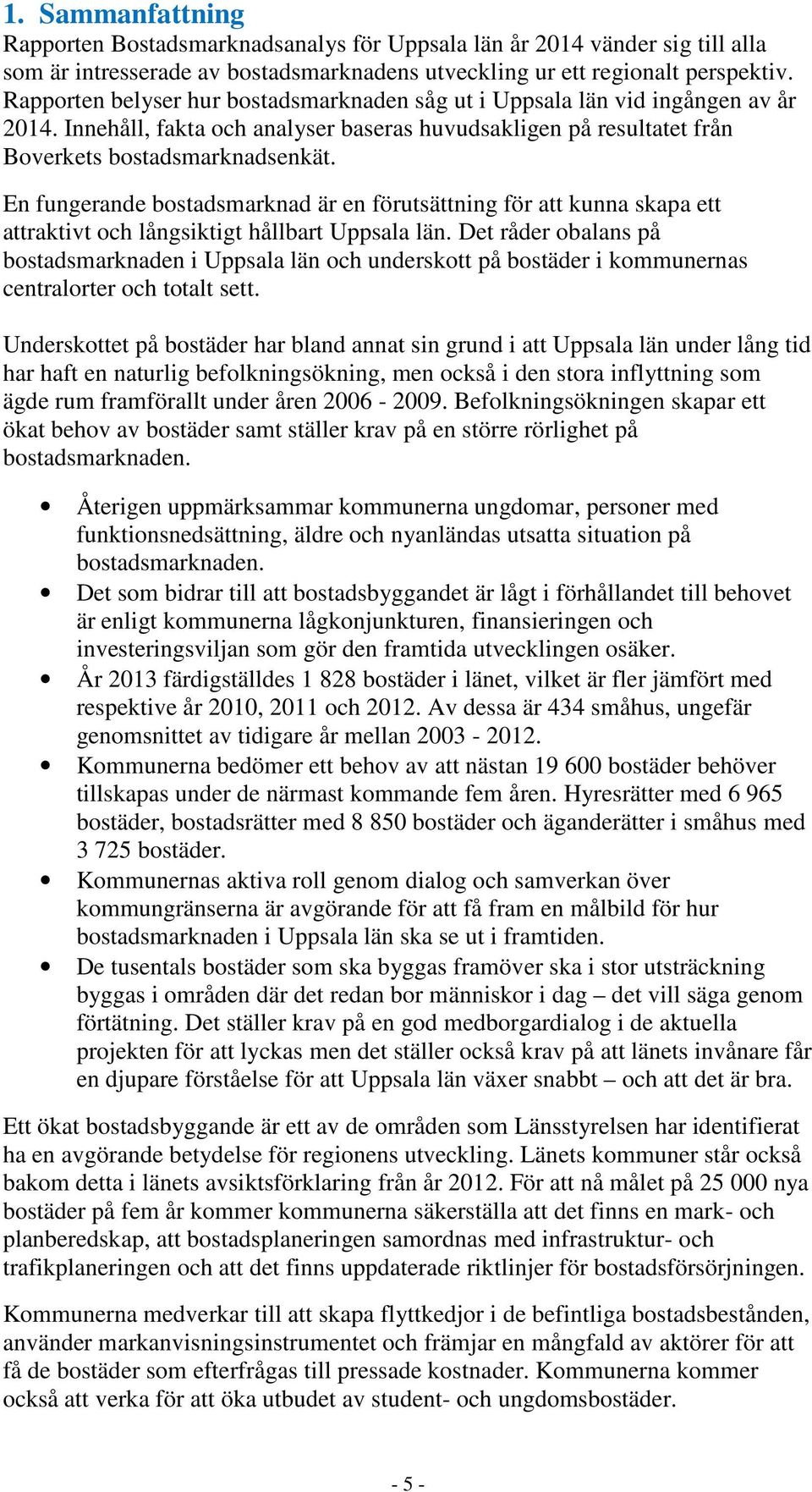 En fungerande bostadsmarknad är en förutsättning för att kunna skapa ett attraktivt och långsiktigt hållbart Uppsala län.