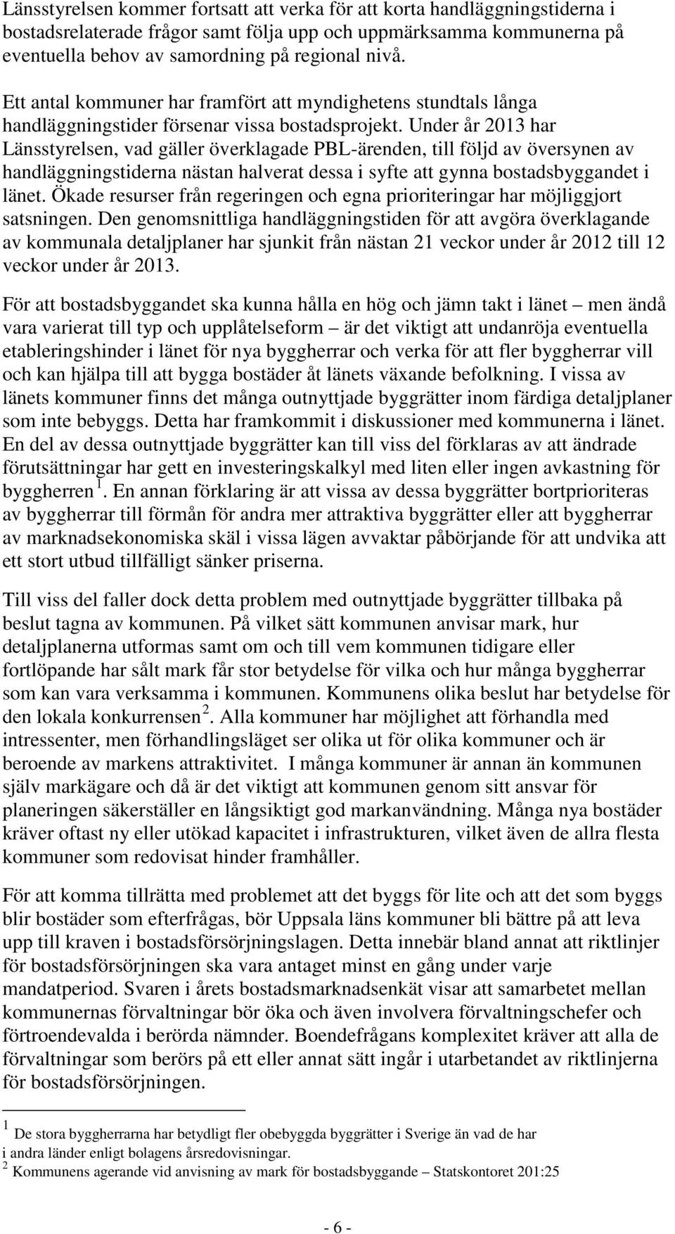 Under år 2013 har Länsstyrelsen, vad gäller överklagade PBL-ärenden, till följd av översynen av handläggningstiderna nästan halverat dessa i syfte att gynna bostadsbyggandet i länet.