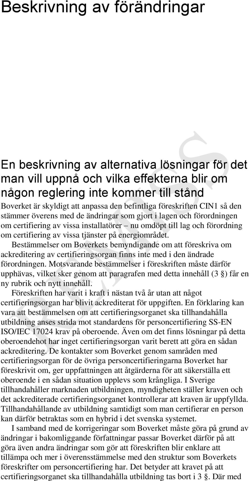 vissa tjänster på energiområdet. Bestämmelser om Boverkets bemyndigande om att föreskriva om ackreditering av certifieringsorgan finns inte med i den ändrade förordningen.