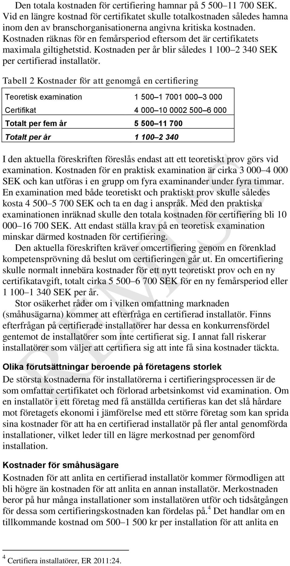 Kostnaden räknas för en femårsperiod eftersom det är certifikatets maximala giltighetstid. Kostnaden per år blir således 1 100 2 340 SEK per certifierad installatör.