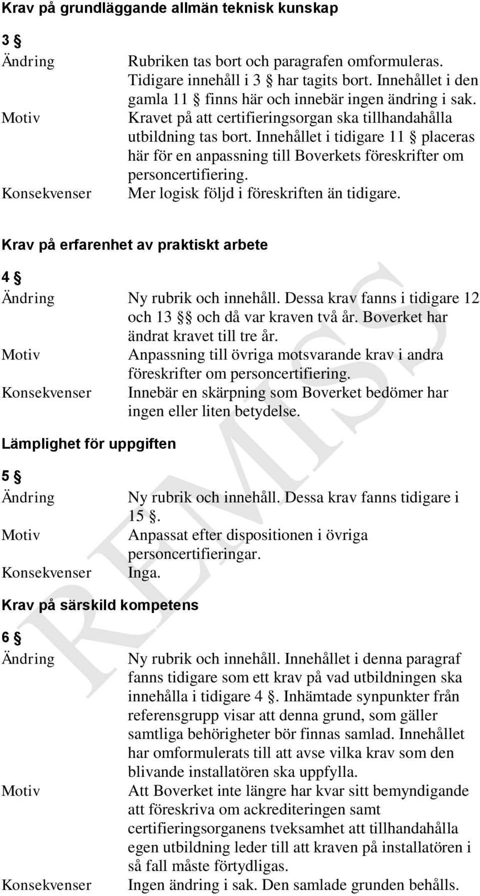 Innehållet i tidigare 11 placeras här för en anpassning till Boverkets föreskrifter om personcertifiering. Mer logisk följd i föreskriften än tidigare.