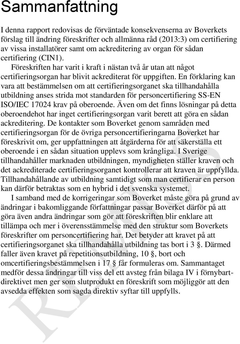 En förklaring kan vara att bestämmelsen om att certifieringsorganet ska tillhandahålla utbildning anses strida mot standarden för personcertifiering SS-EN ISO/IEC 17024 krav på oberoende.