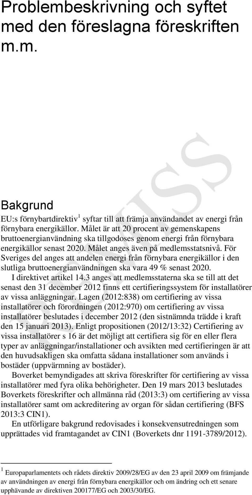 För Sveriges del anges att andelen energi från förnybara energikällor i den slutliga bruttoenergianvändningen ska vara 49 % senast 2020. I direktivet artikel 14.