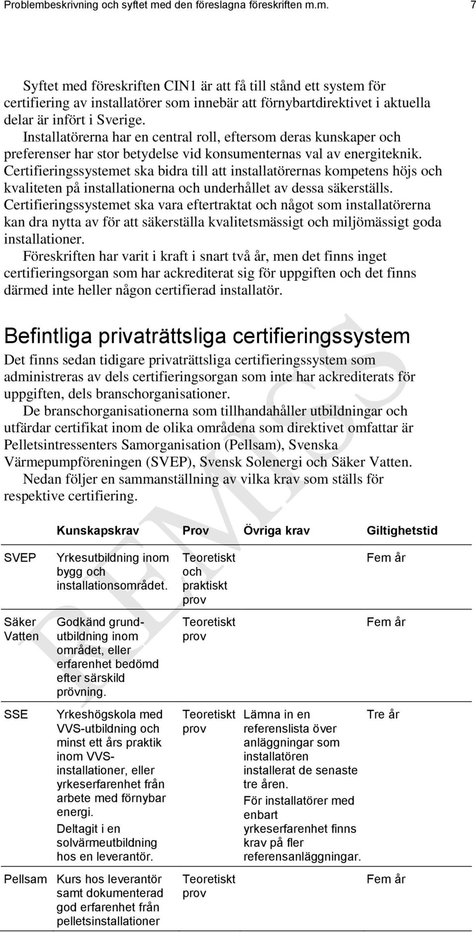 Certifieringssystemet ska bidra till att installatörernas kompetens höjs och kvaliteten på installationerna och underhållet av dessa säkerställs.