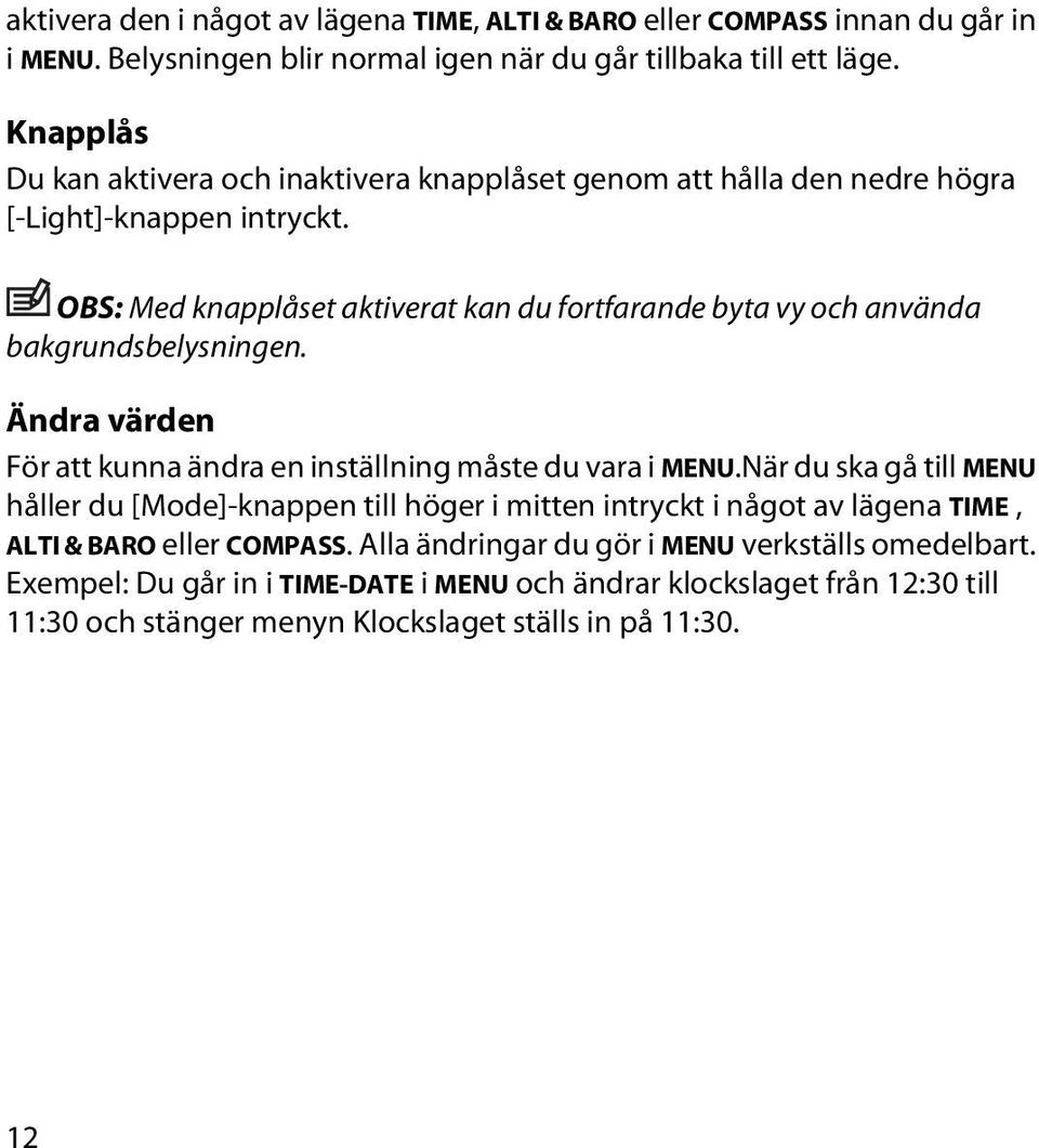 OBS: Med knapplåset aktiverat kan du fortfarande byta vy och använda bakgrundsbelysningen. Ändra värden För att kunna ändra en inställning måste du vara i MENU.