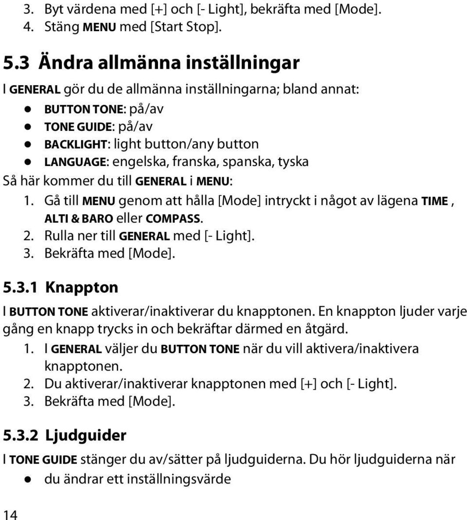 tyska Så här kommer du till GENERAL i MENU: 1. Gå till MENU genom att hålla [Mode] intryckt i något av lägena TIME, ALTI & BARO eller COMPASS. 2. Rulla ner till GENERAL med [- Light]. 3.