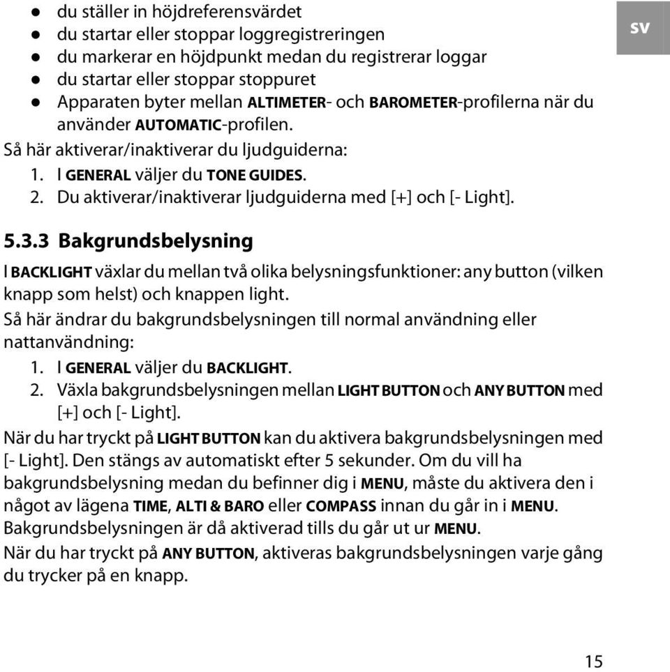 Du aktiverar/inaktiverar ljudguiderna med [+] och [- Light]. sv 5.3.