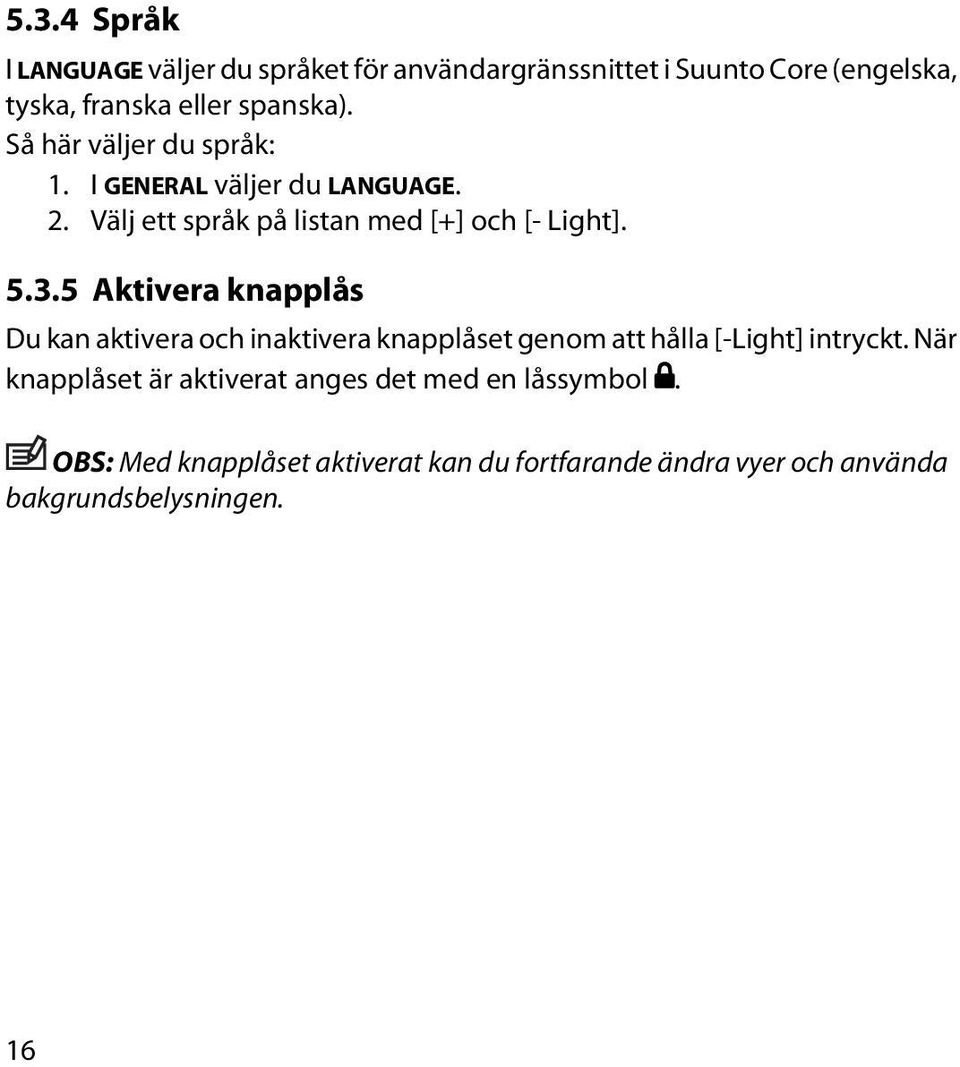 5 Aktivera knapplås Du kan aktivera och inaktivera knapplåset genom att hålla [-Light] intryckt.